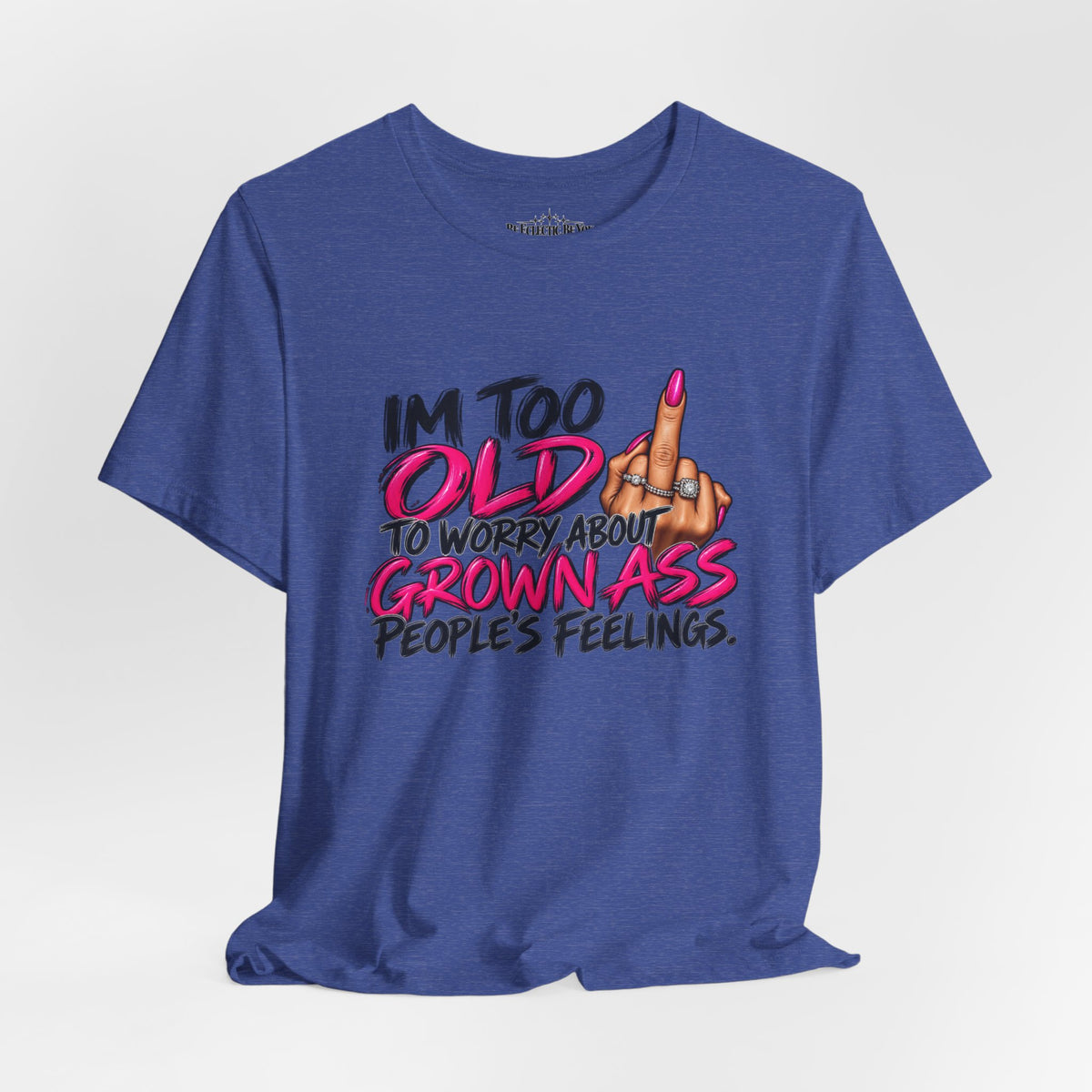 I'm Too Old to Worry About Your Grown Ass People's Feelings Funny Graphic Tee