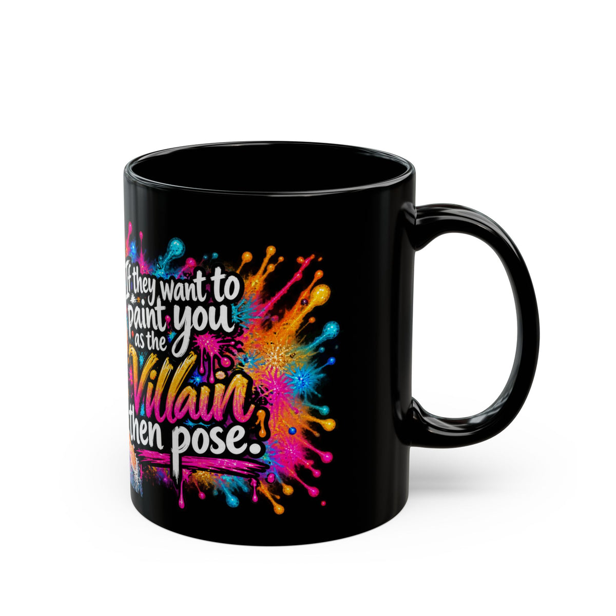 "If They Want to Paint You as the Villain, Then Pose" Colorful Graffiti Design (11oz/15oz)