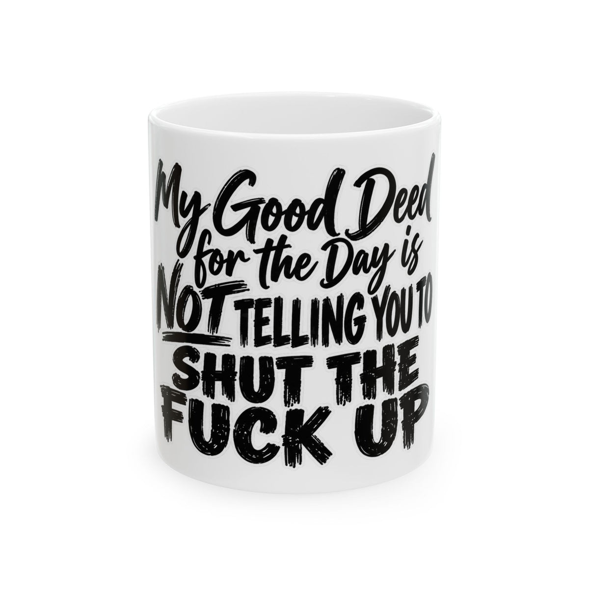 “My Good Deed for the Day Is Not Telling You to Shut the F*** Up” Funny Sarcastic Coffee Cup