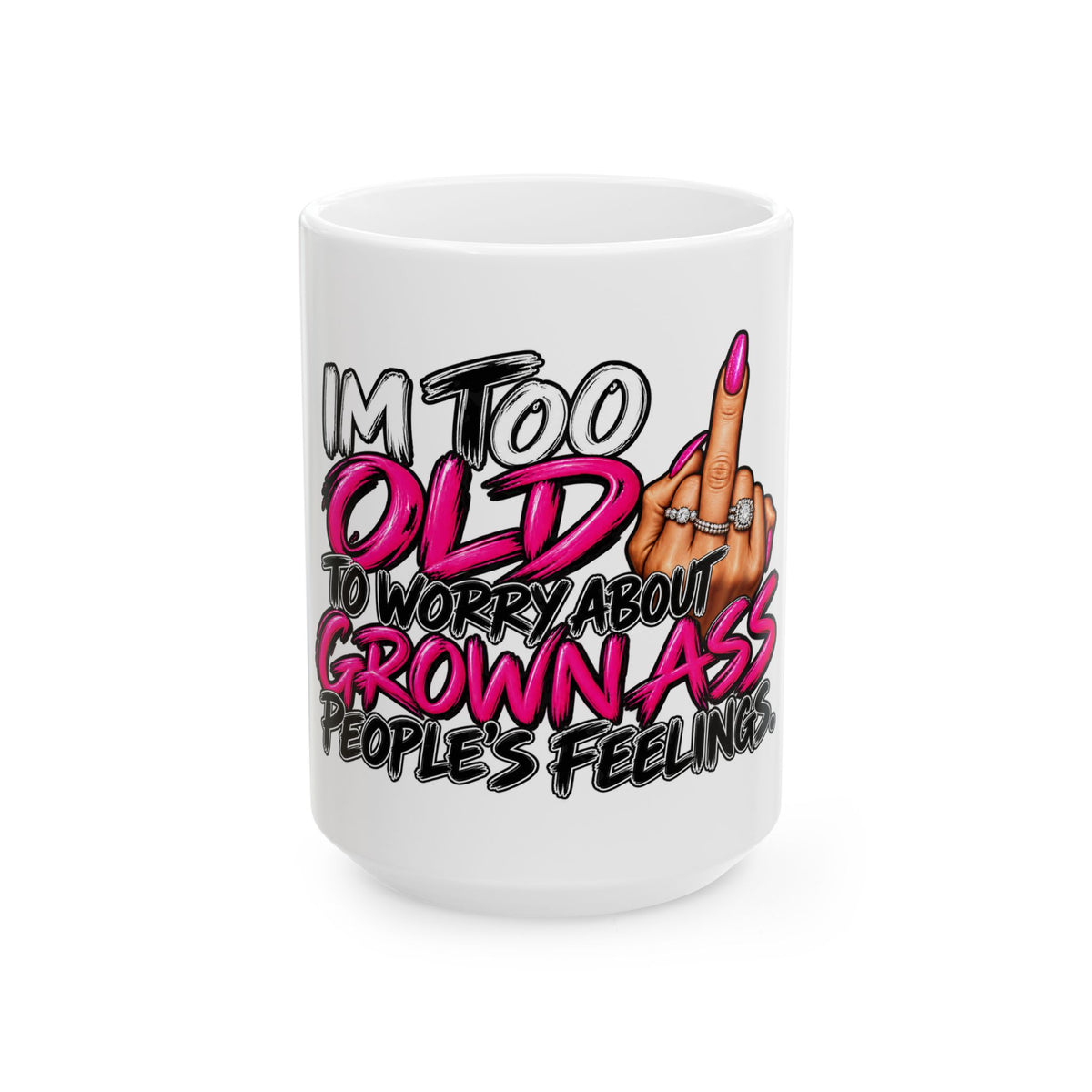 "I'm Too Old to Worry About Grown-Ass People’s Feelings" Ceramic Coffee Cup