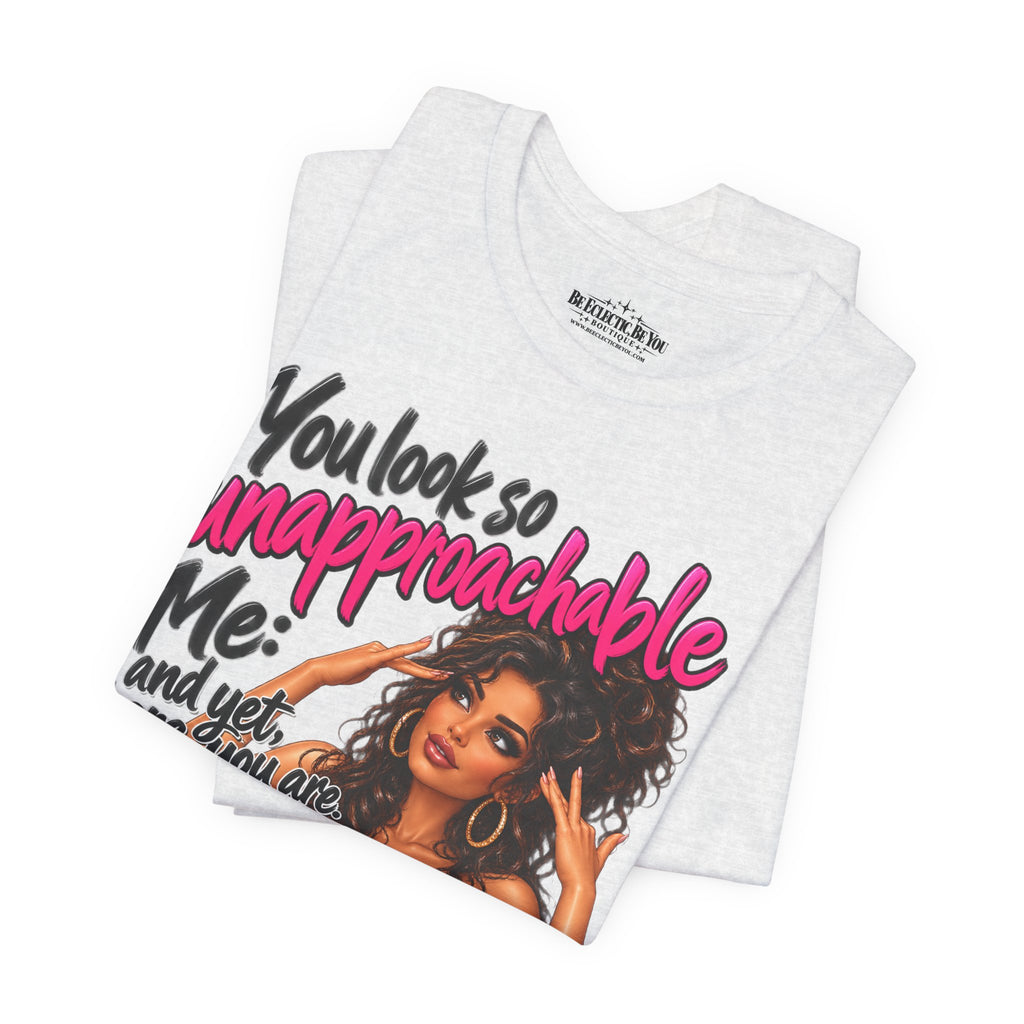 Unapproachable Graphic Tee – Sassy Confidence Statement Shirt