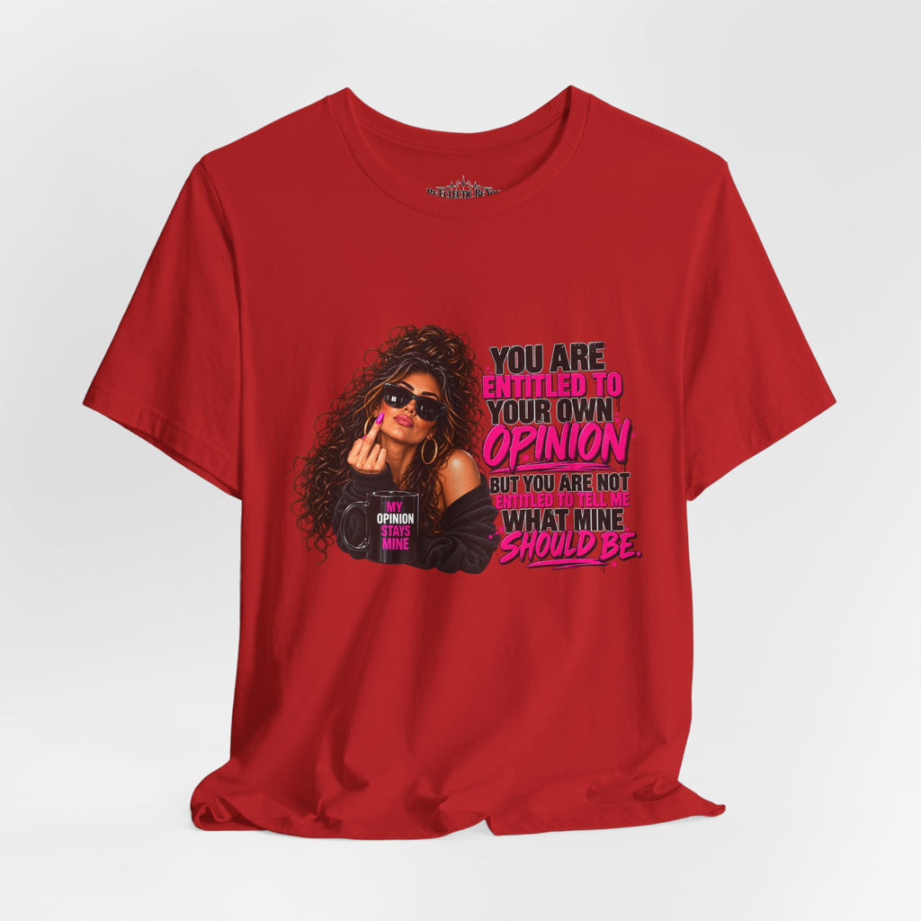 You Are Entitled to Your Own Opinion Graphic Tee