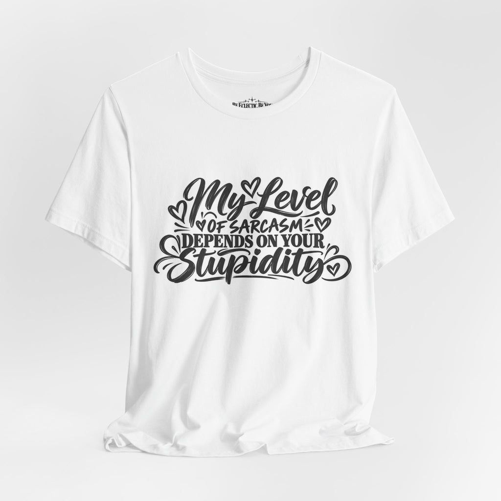 My Level of Sarcasm Depends on Your Stupidity T-Shirt