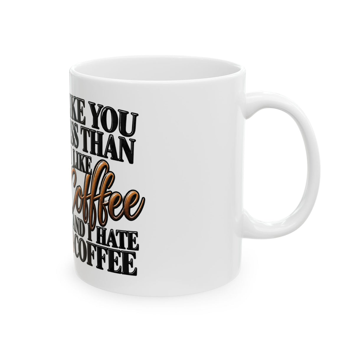 I Like You Less Than I Like Coffee Mug — Funny Coffee Lover Ceramic Mug (11oz, 15oz)