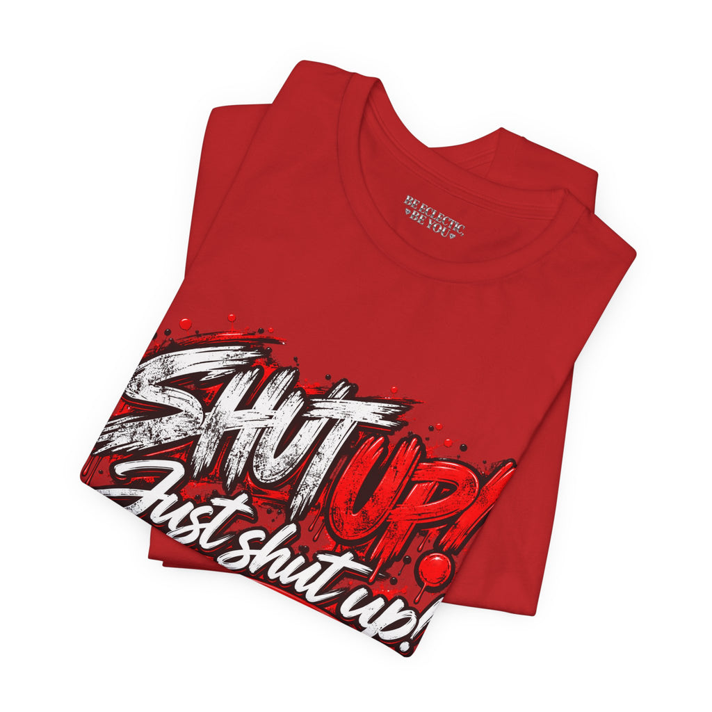 Shut Up Just Shut Up Graphic T-Shirt