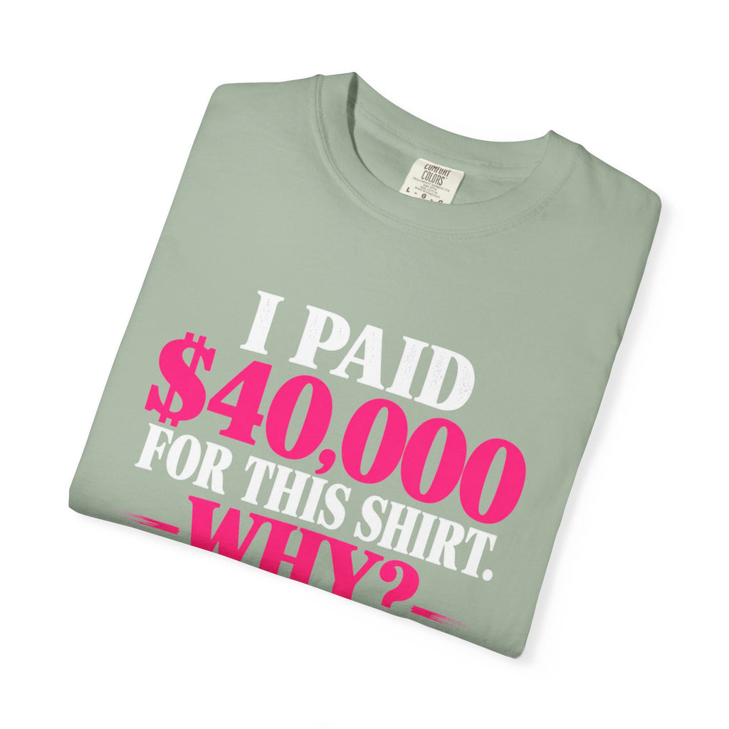 I Paid 40,000 For This Shirt T-Shirt — Funny Luxury Joke Tee