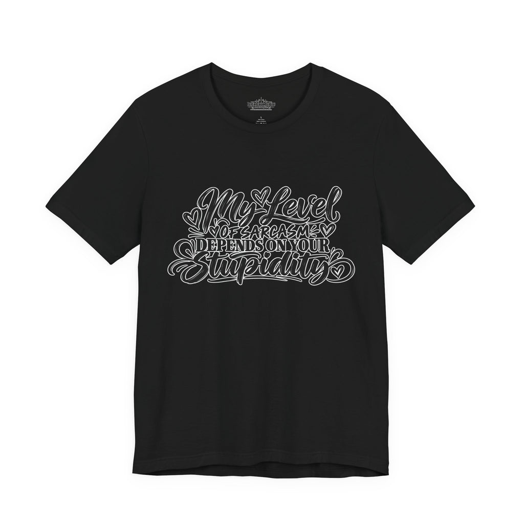 My Level of Sarcasm Depends on Your Stupidity T-Shirt
