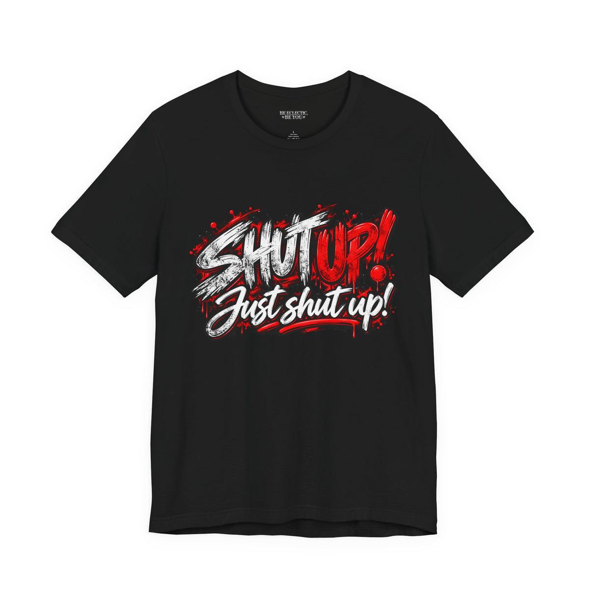 Shut Up Just Shut Up Graphic T-Shirt