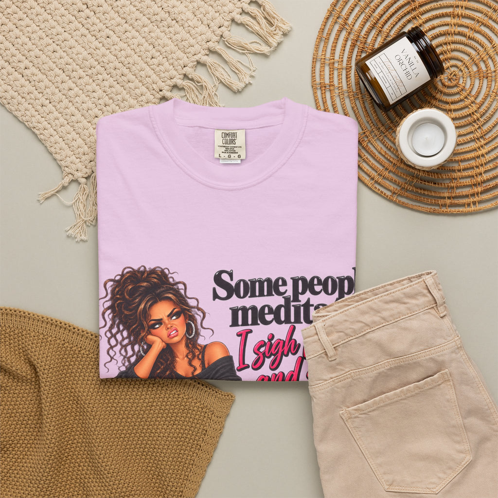 T-Shirt — "Some People Meditate, I Sigh Heavily and Squeal a Lot" Graphic Tee