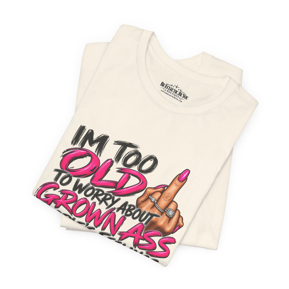 I'm Too Old to Worry About Your Grown Ass People's Feelings Funny Graphic Tee