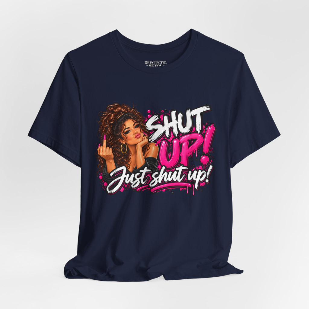 Shut Up Just Shut Up Funny Sassy Graphic Tee