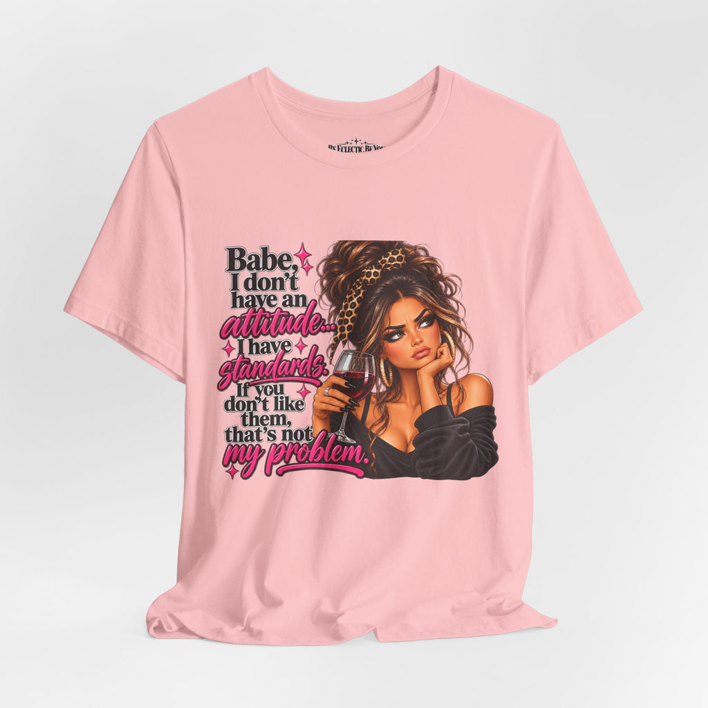 Babe I Don’t Have an Attitude, I Have Standards Graphic T-Shirt