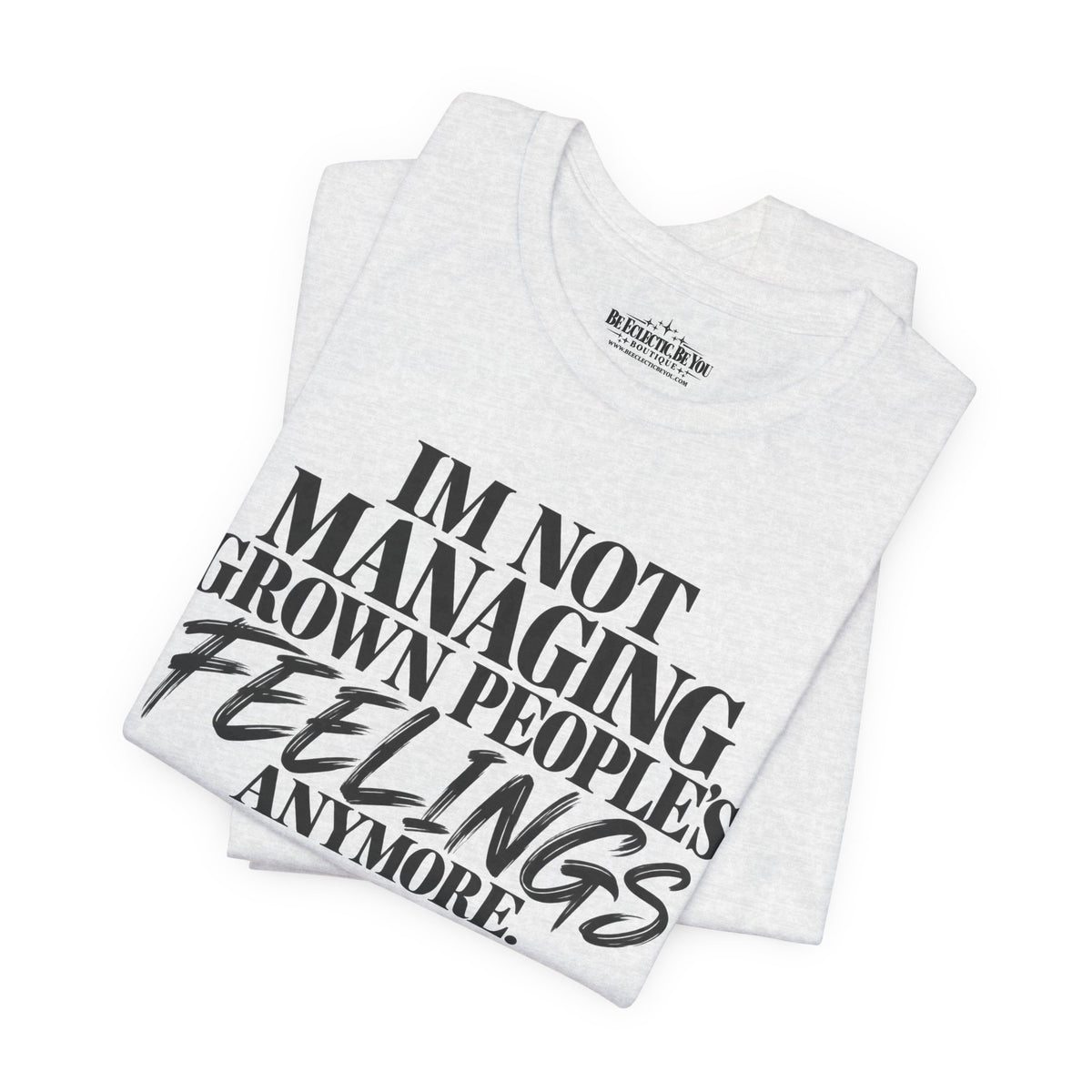 I'm Not Managing Grown People's Feelings Anymore T-Shirt