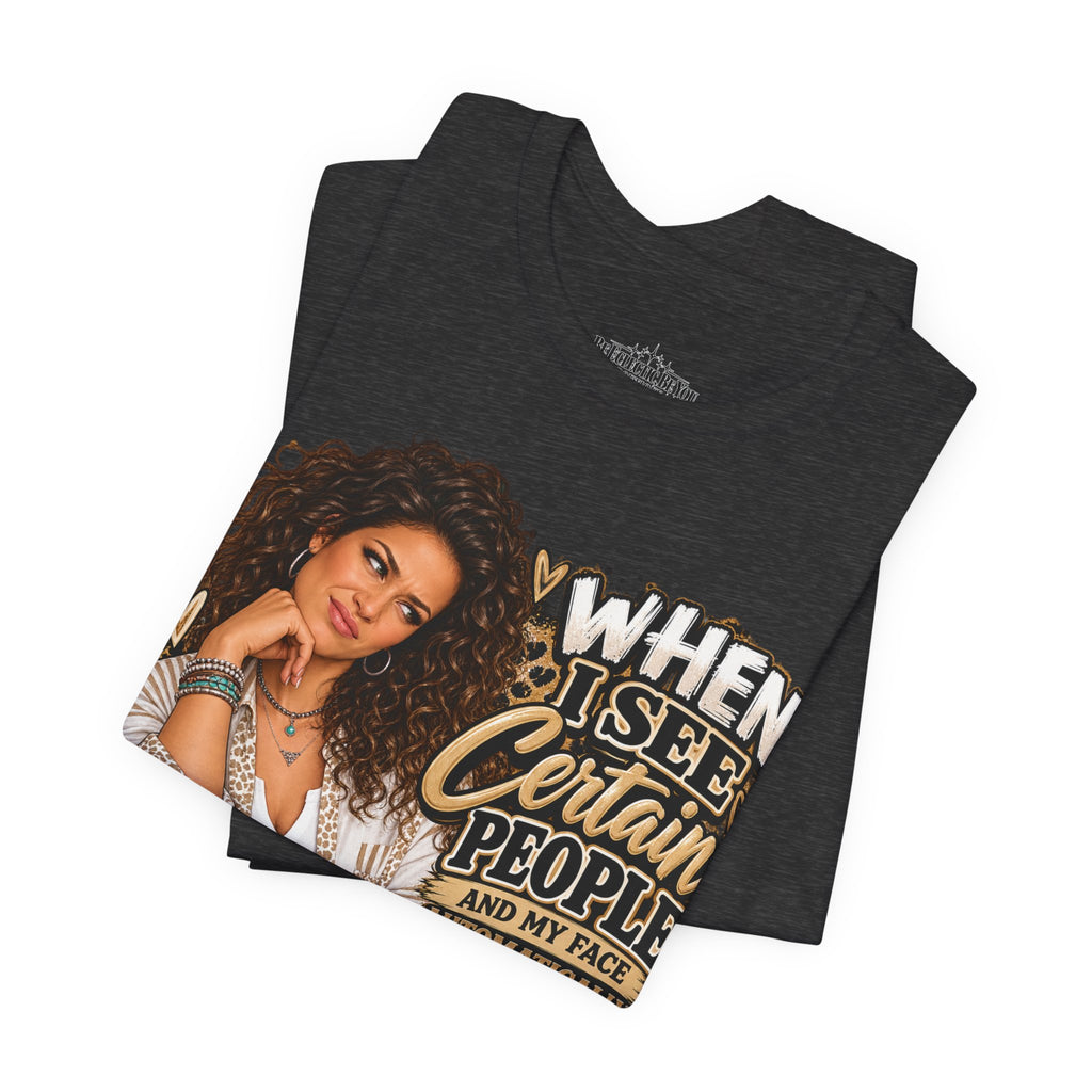 When I See Certain People Funny Sassy Women’s Graphic T-Shirt