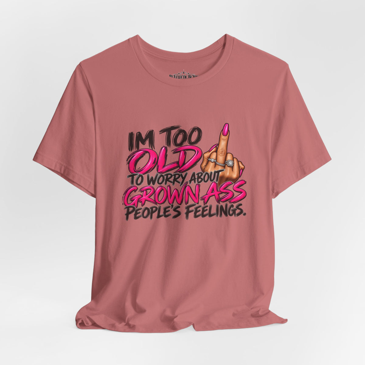 I'm Too Old to Worry About Your Grown Ass People's Feelings Funny Graphic Tee