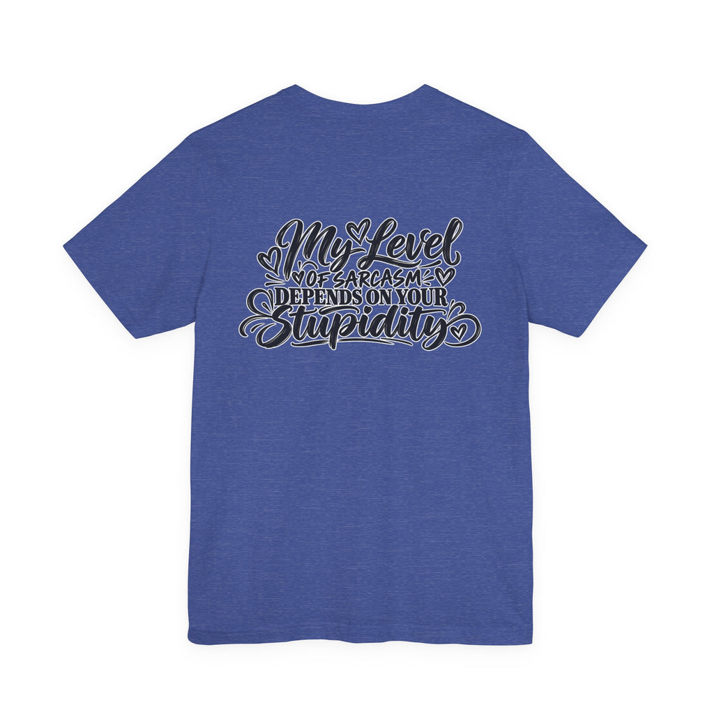 My Level of Sarcasm Depends on Your Stupidity T-Shirt