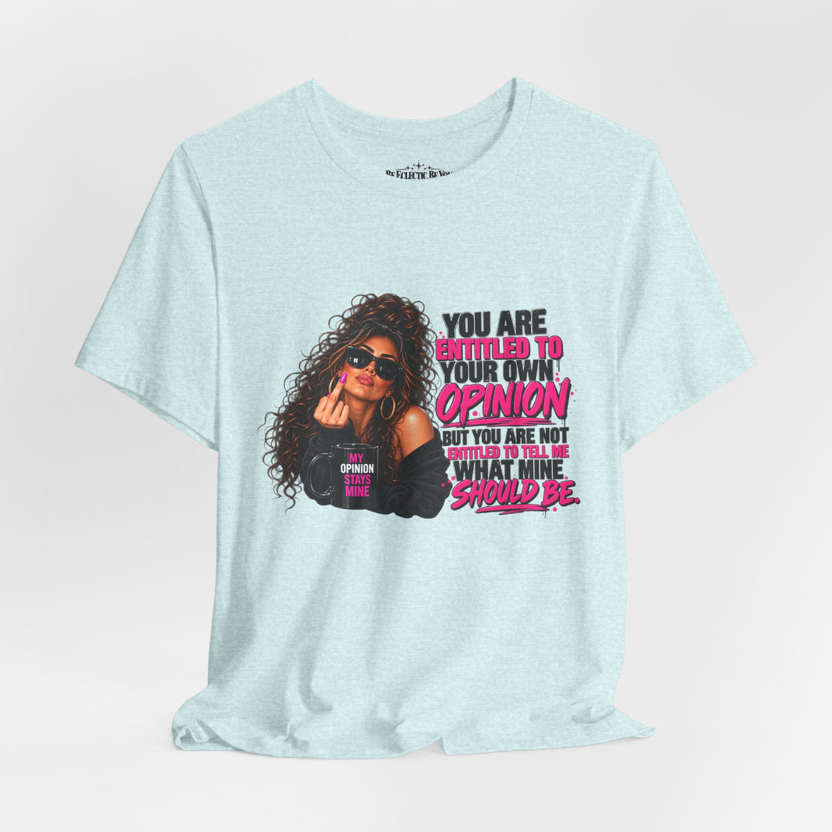 You Are Entitled to Your Own Opinion Graphic Tee