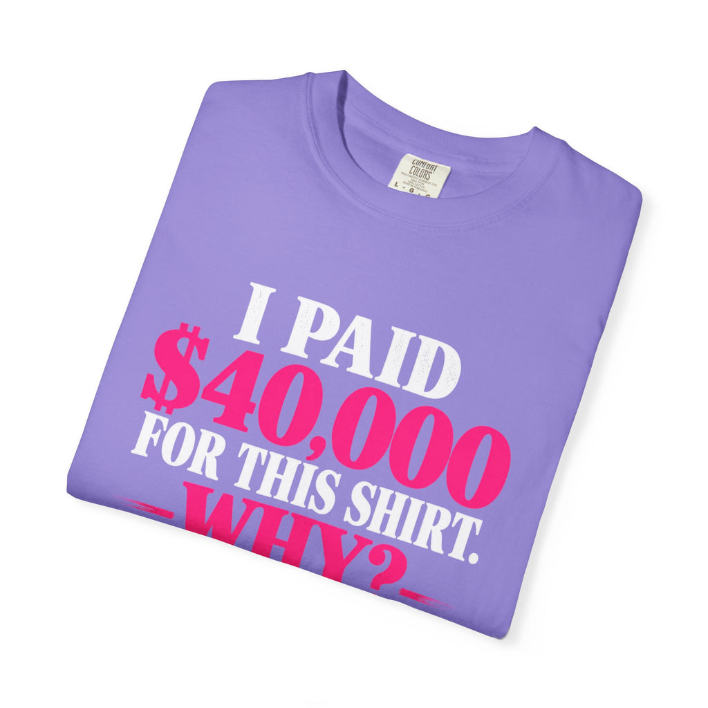 I Paid 40,000 For This Shirt T-Shirt — Funny Luxury Joke Tee