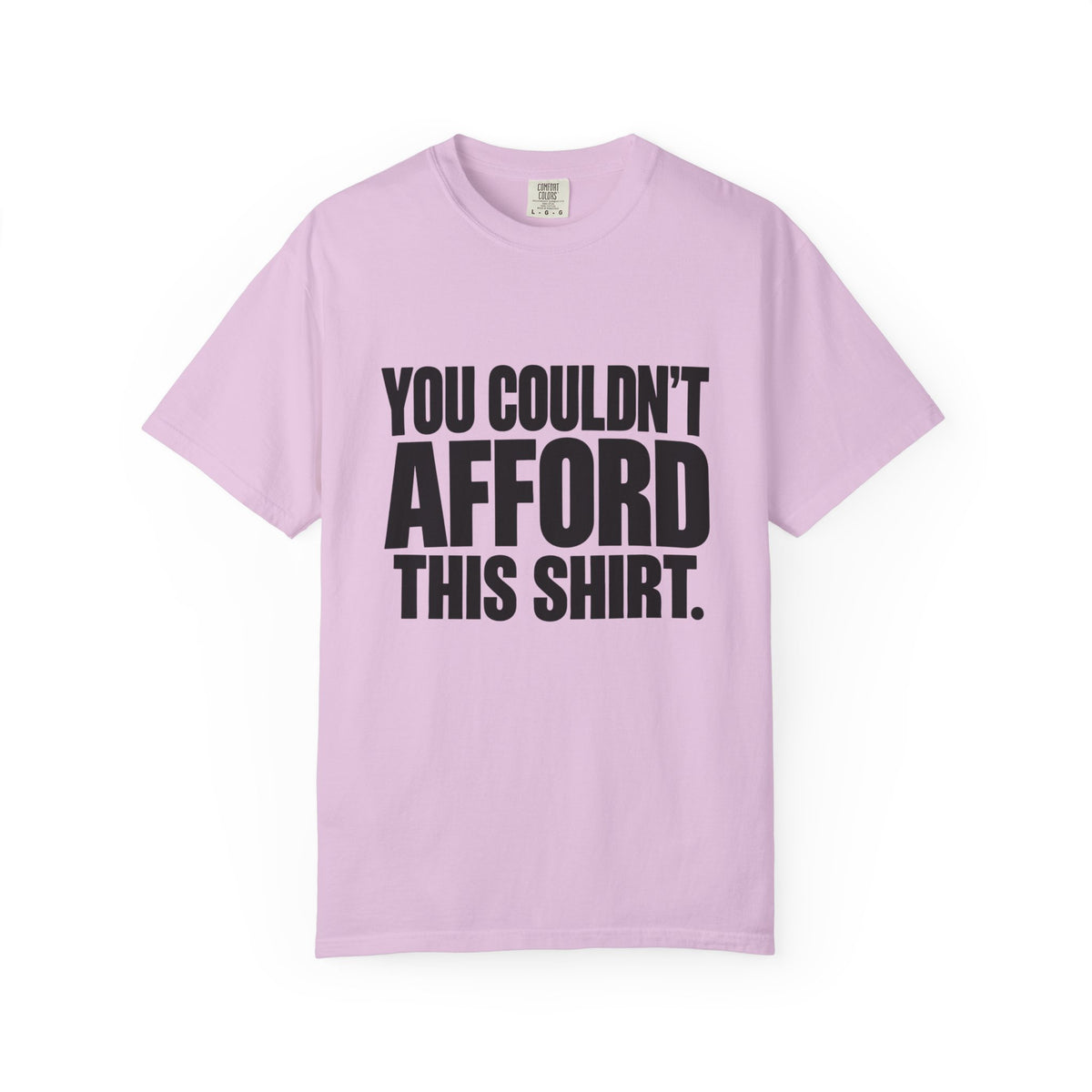 T-Shirt — "You Couldn't Afford This Shirt." Bold Graphic Tee