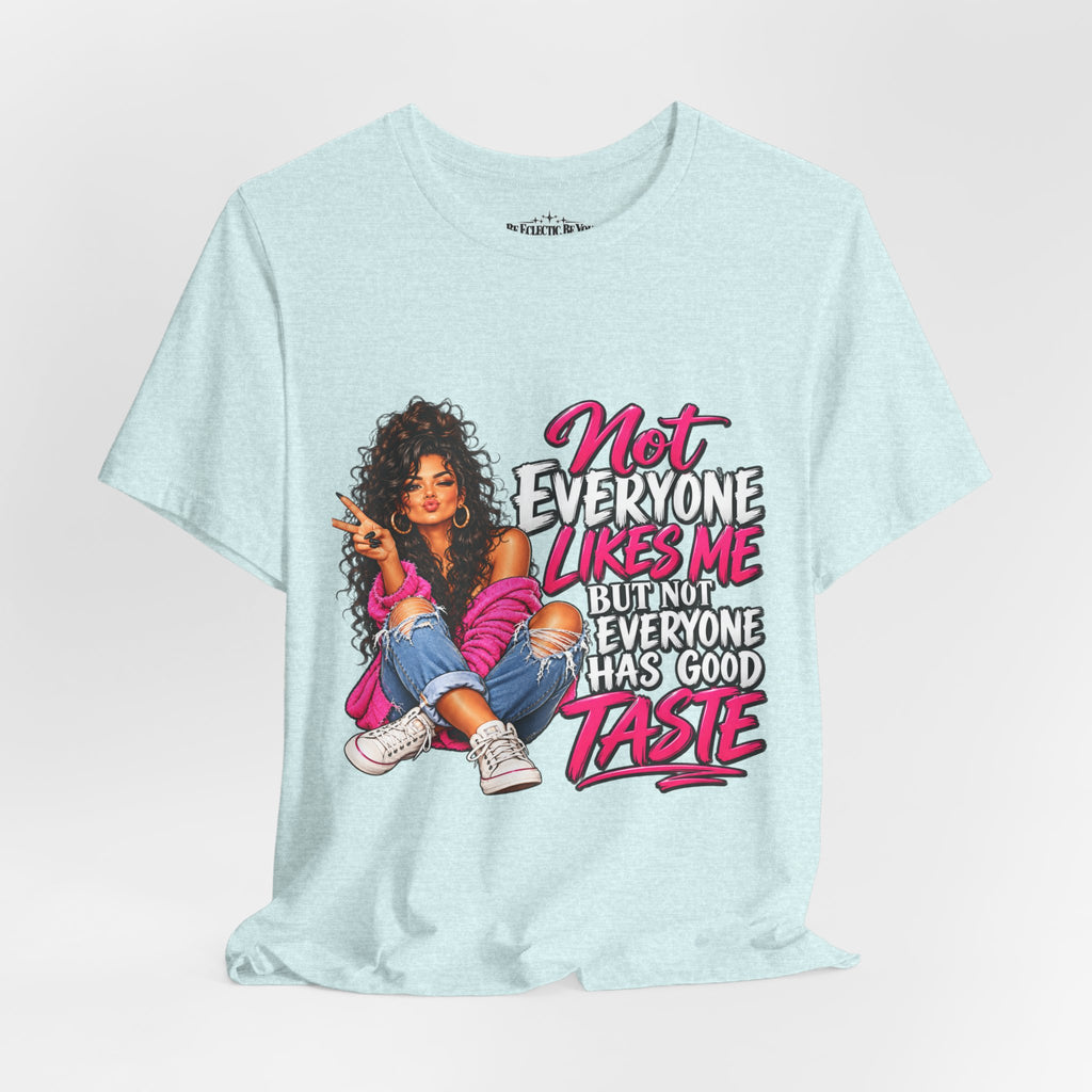 Not Everyone Likes Me But Everyone Has Good Taste Graphic Tee