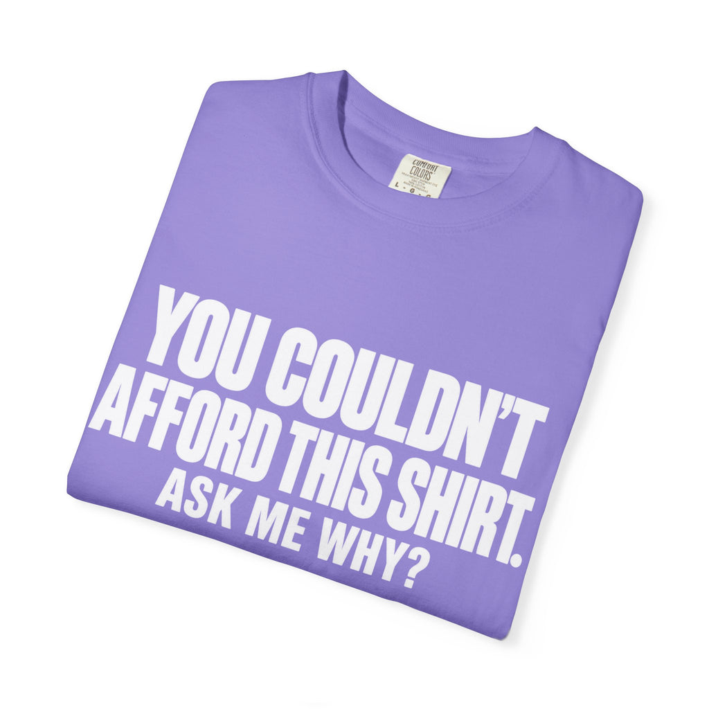 You Couldn't Afford This Shirt T-Shirt — Funny Statement Tee