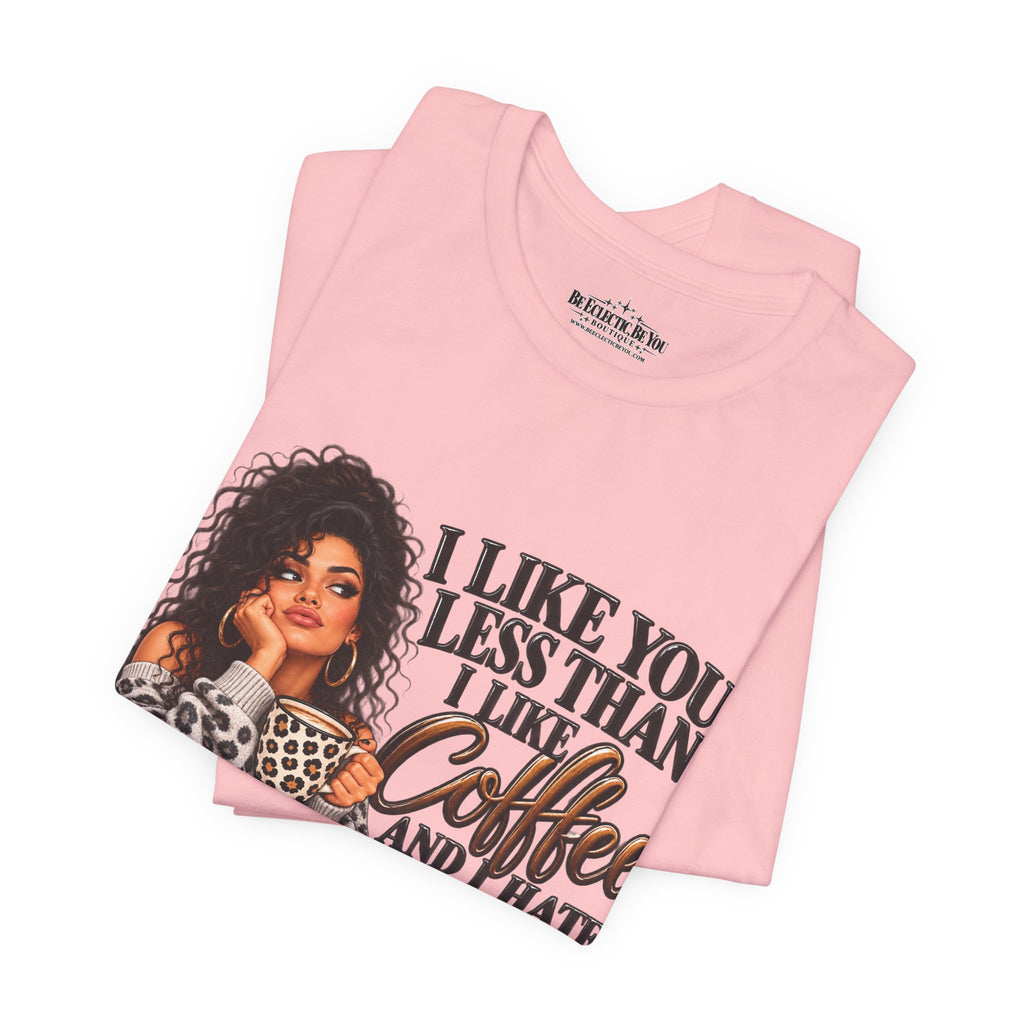 I Like You Less Than Coffee T-Shirt