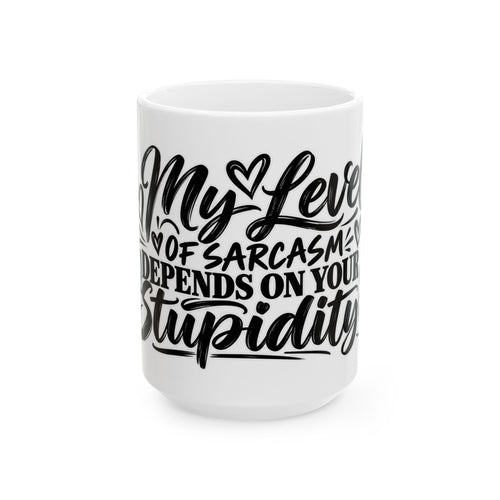 "My Level of Sarcasm Depends on Your Stupidity" Ceramic Coffee Mug (11oz/15oz)
