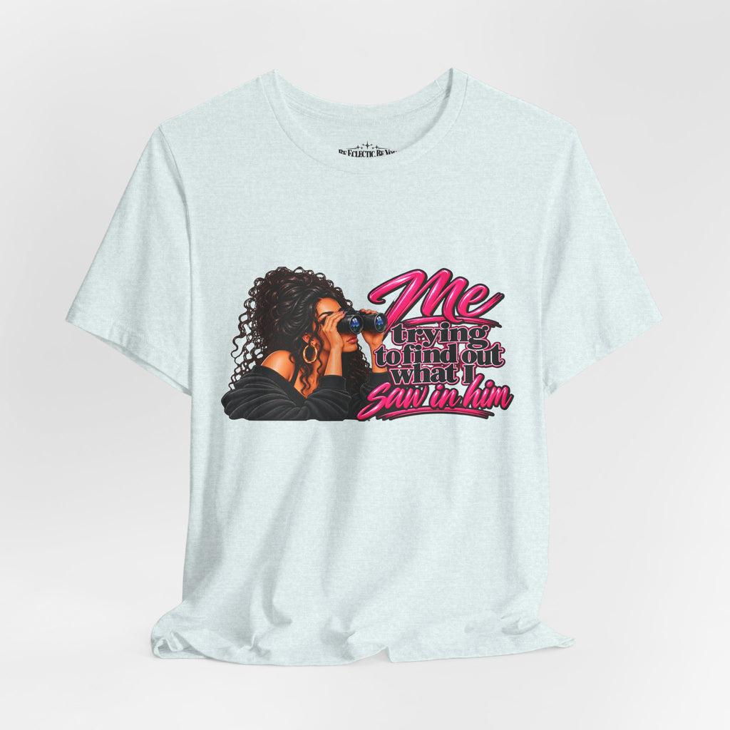 Me Trying to See What I Saw in Him Graphic Tee