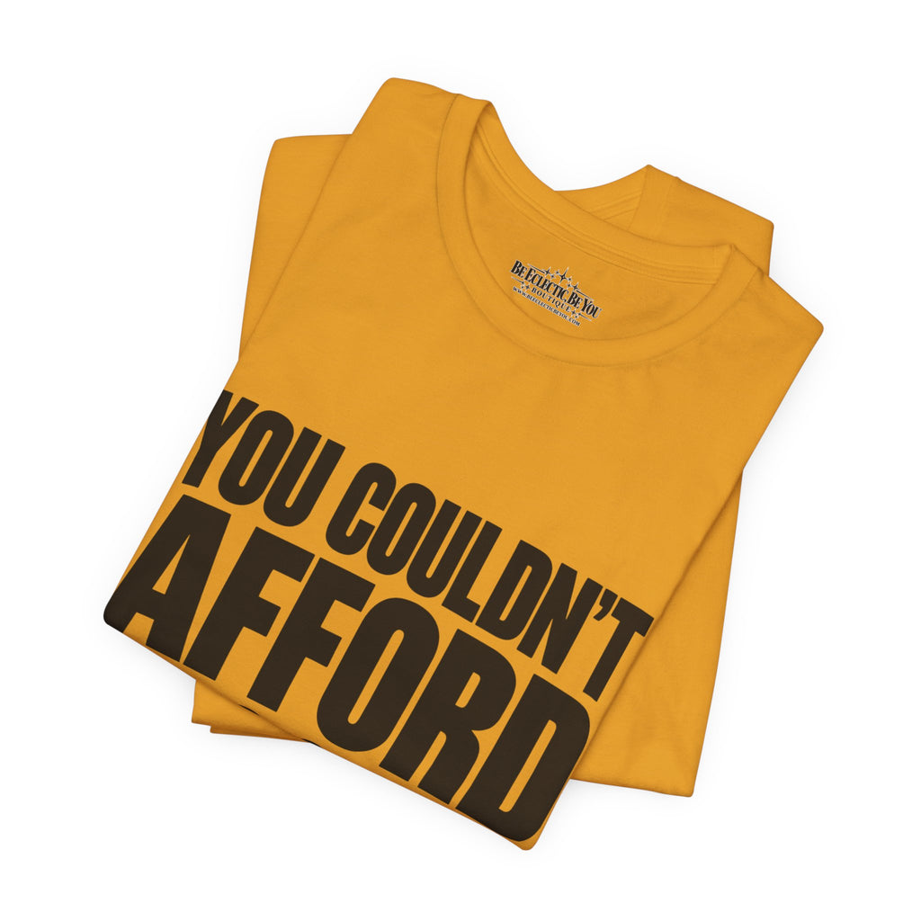 You Couldn't Afford This Shirt Funny Quote T-Shirt