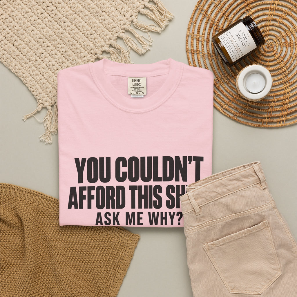 You Couldn't Afford This Shirt T-Shirt — Funny Statement Tee ("Ask Me Why?")