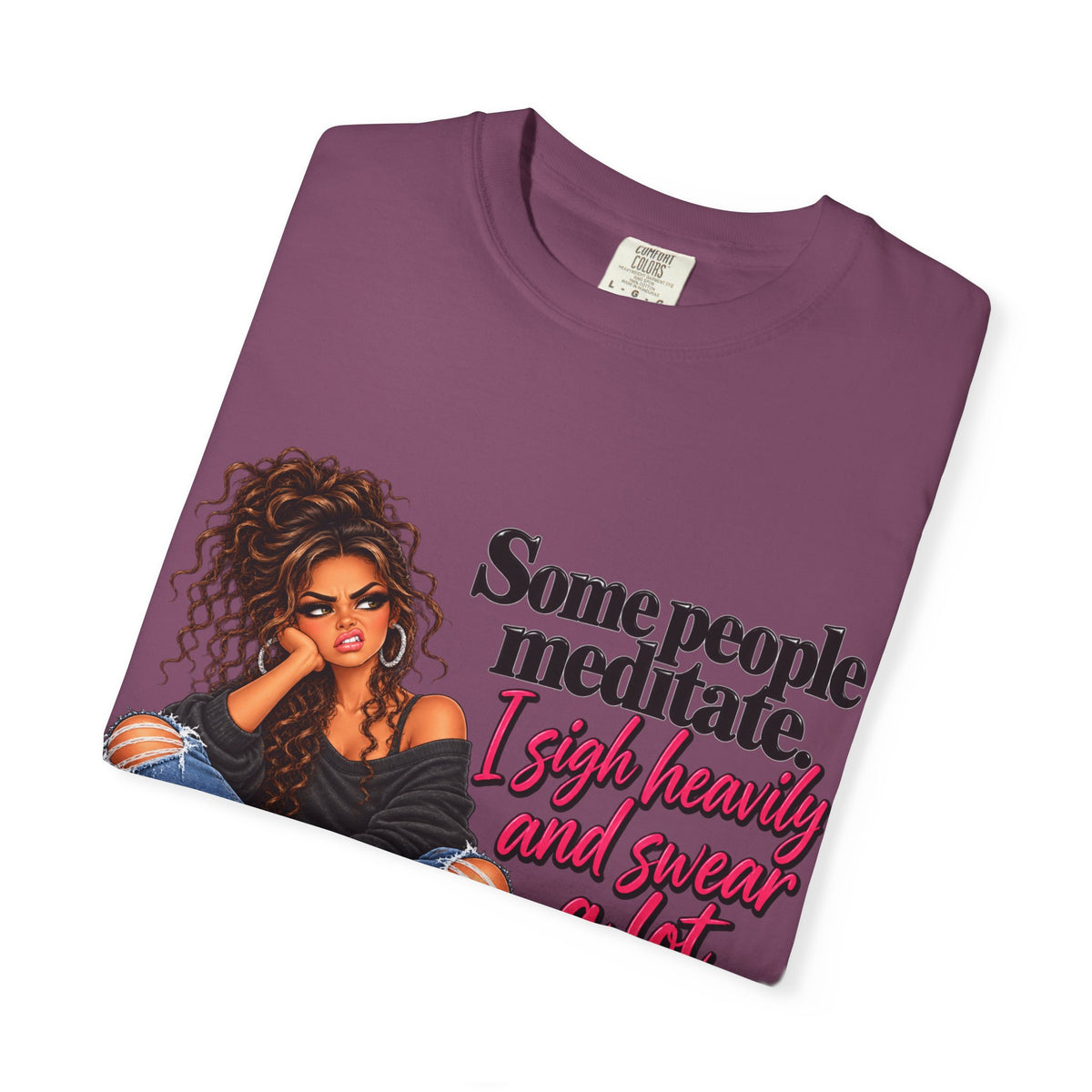 T-Shirt — "Some People Meditate, I Sigh Heavily and Squeal a Lot" Graphic Tee