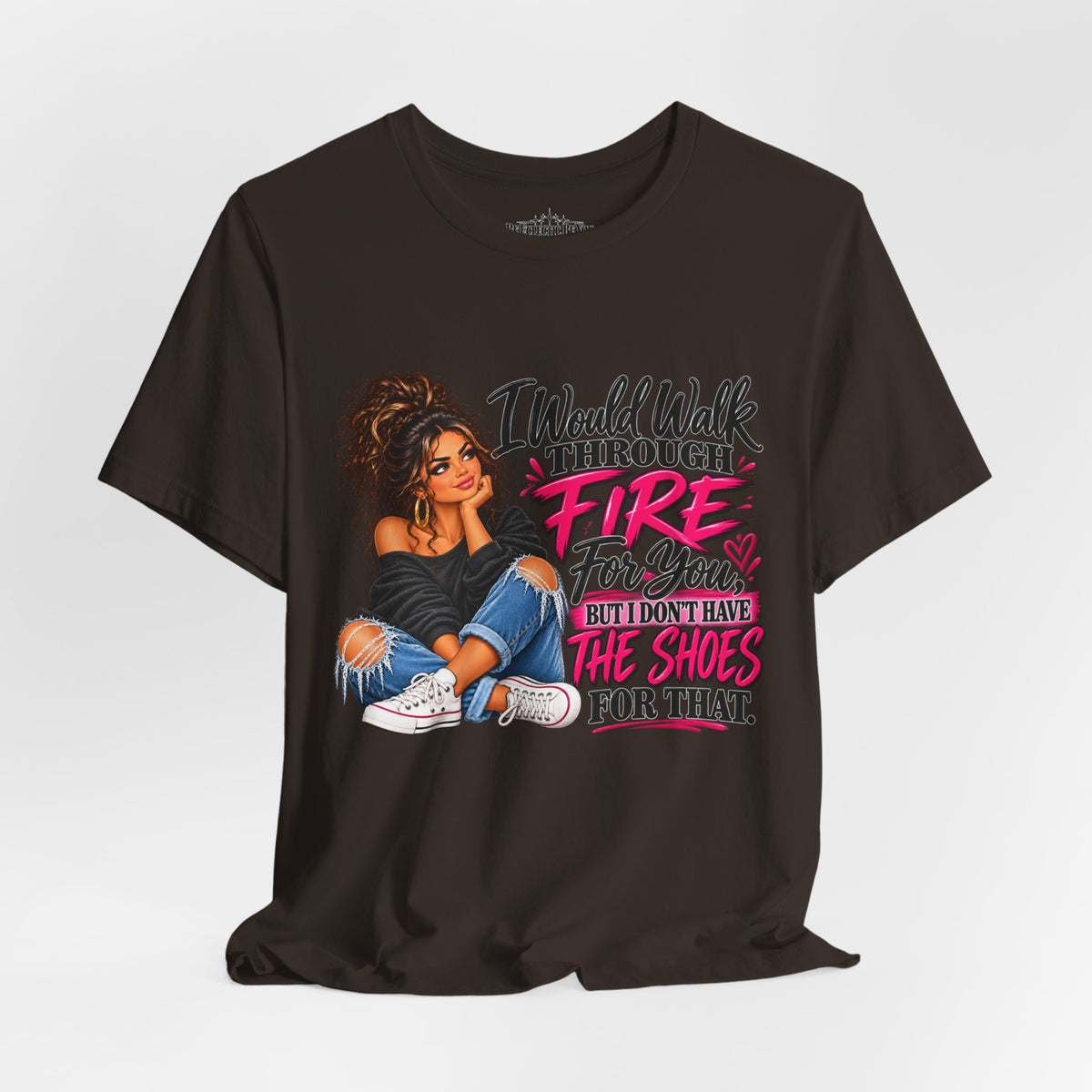 Would Walk Through Fire for You But Don't Have the Shoes Graphic Tee