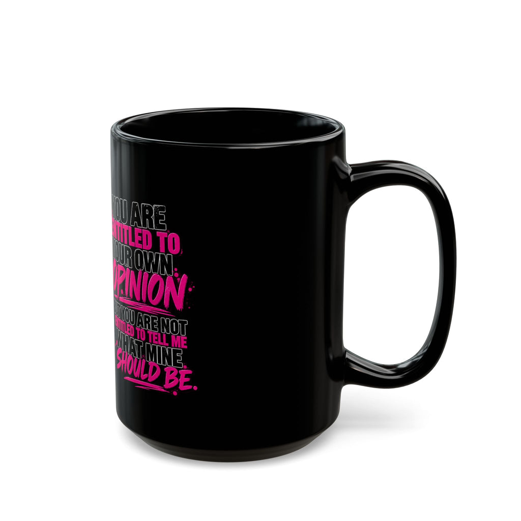 Sassy Woman Graphic Mug – "You Are Entitled to Your Own Opinion" Black Coffee Cup (11oz/15oz)