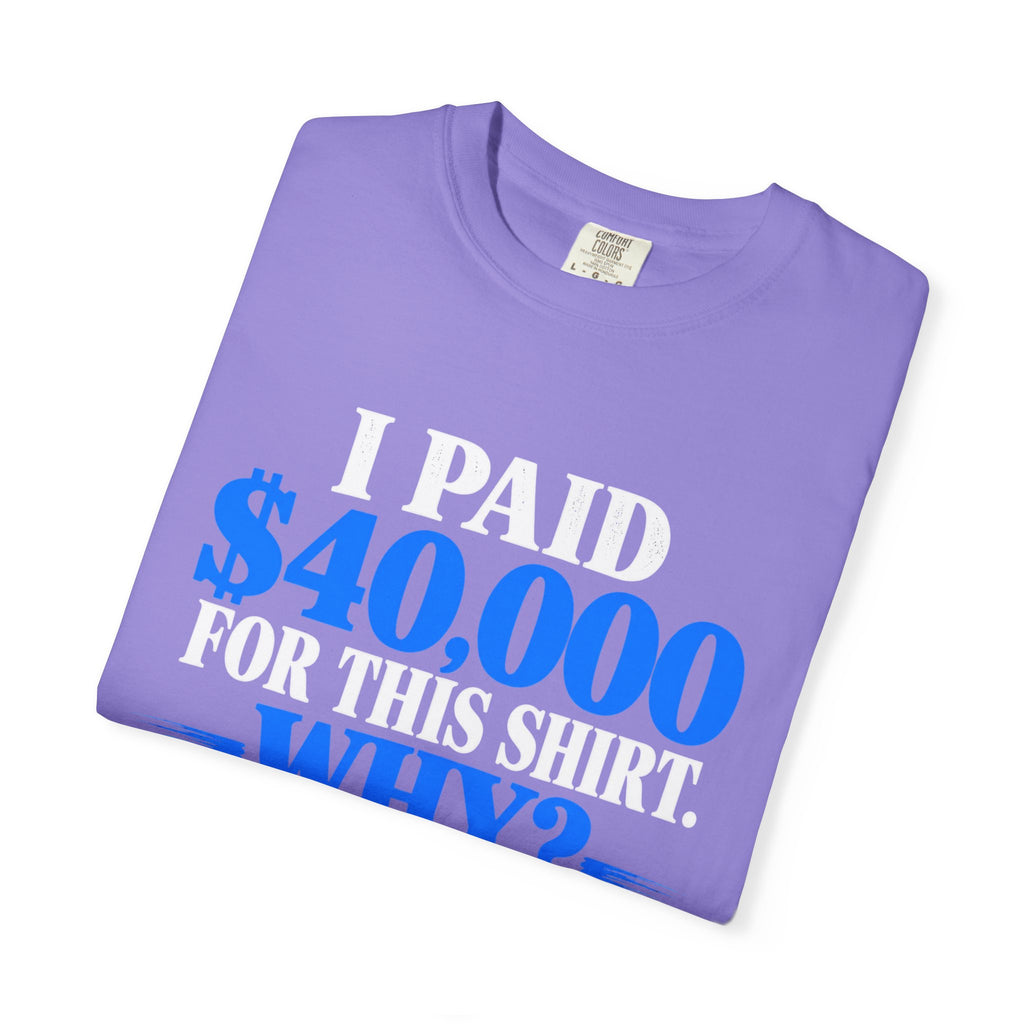 I Paid 40,000 For This Shirt T-Shirt — Funny Statement Graphic Tee