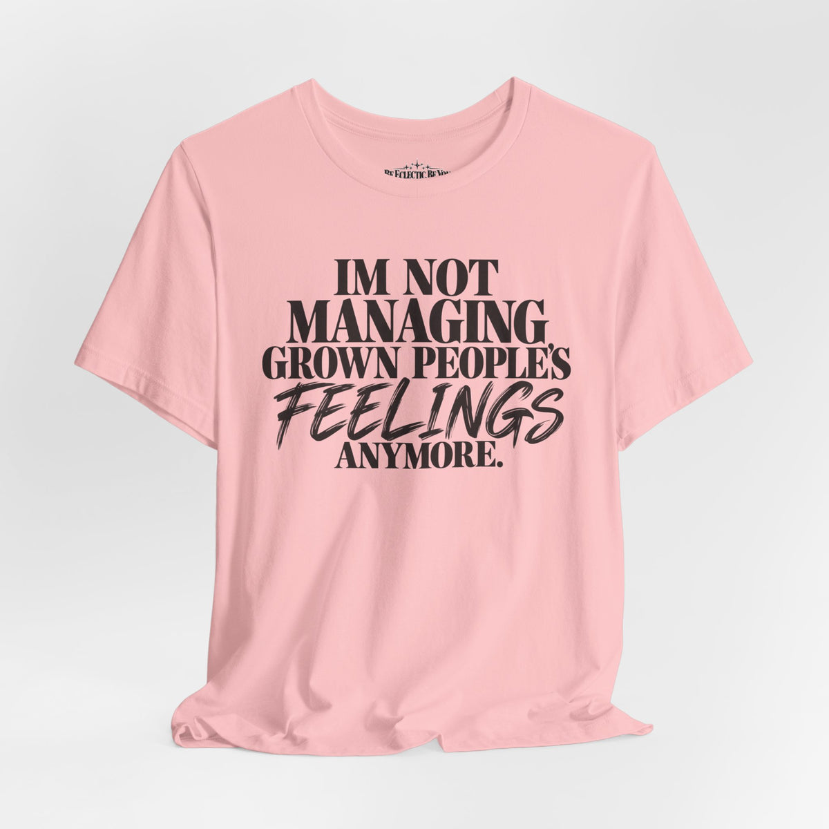 I'm Not Managing Grown People's Feelings Anymore T-Shirt