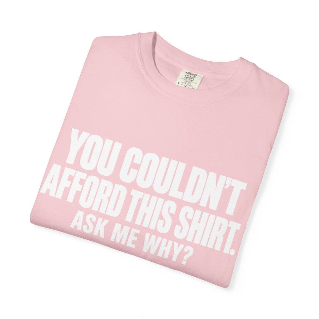 You Couldn't Afford This Shirt T-Shirt — Funny Statement Tee
