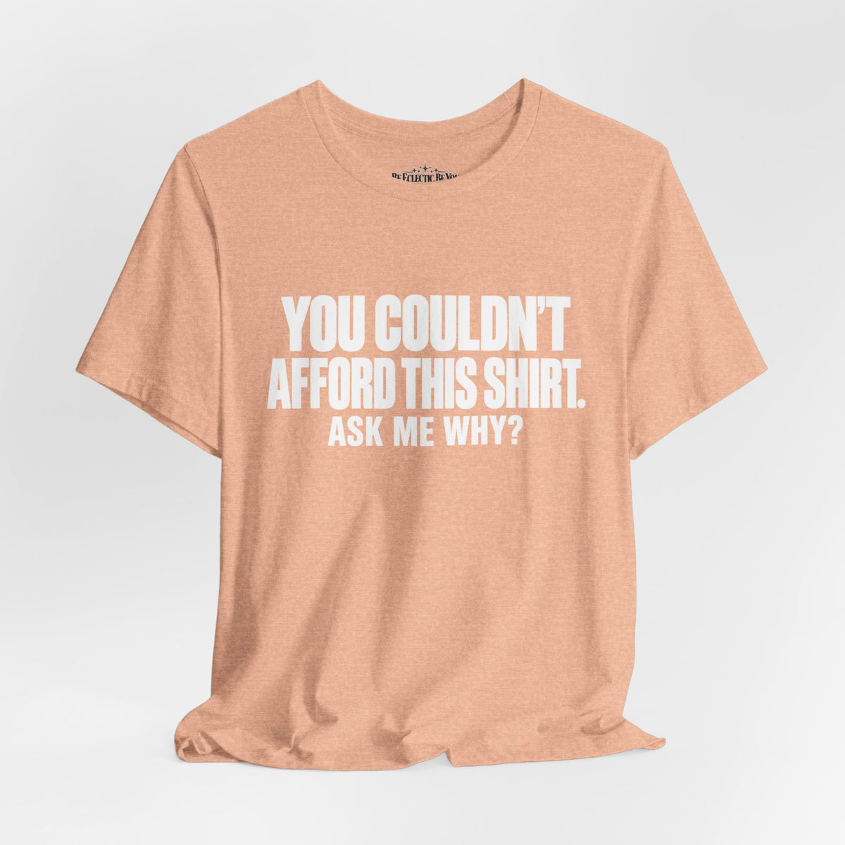 You Couldn't Afford This Shirt Ask Me Why Funny Quote T-Shirt