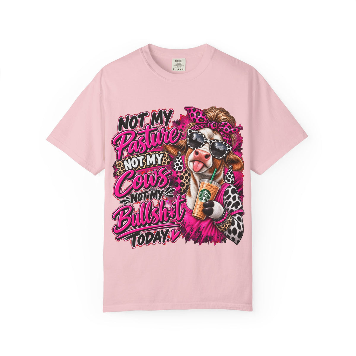 Cow Graphic T-Shirt — “Not My Pasture, Not My Cows, Not My Bullsh!t Today” Bold Cow Design