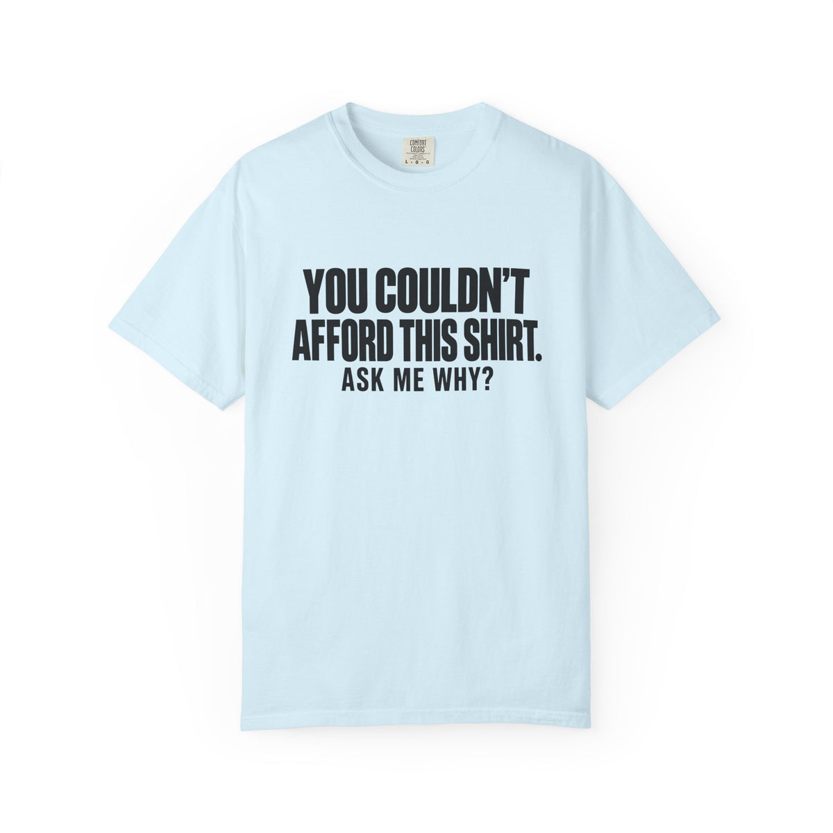 You Couldn't Afford This Shirt T-Shirt — Funny Statement Tee ("Ask Me Why?")