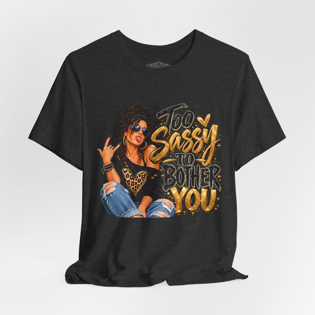 Too Sassy to Bother You Graphic T-Shirt