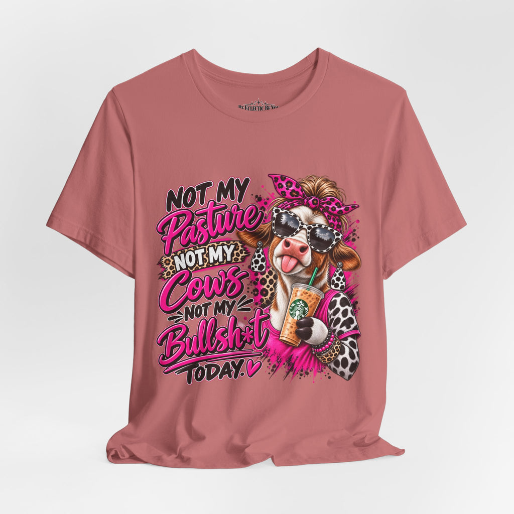 Not My Pasture, Not My Cows, Not My Bullshirt Today Cow Graphic T-Shirt