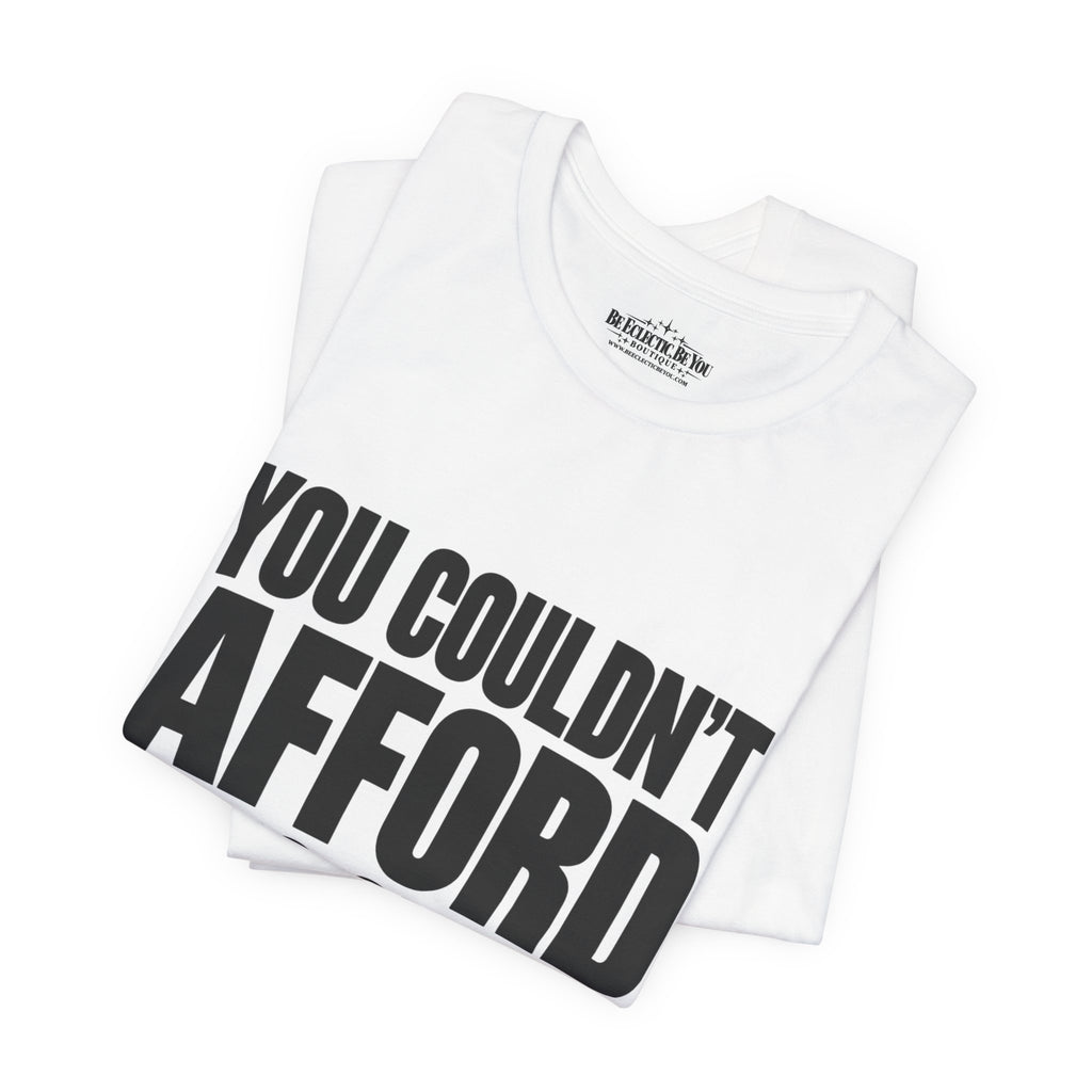 You Couldn't Afford This Shirt Funny Quote T-Shirt
