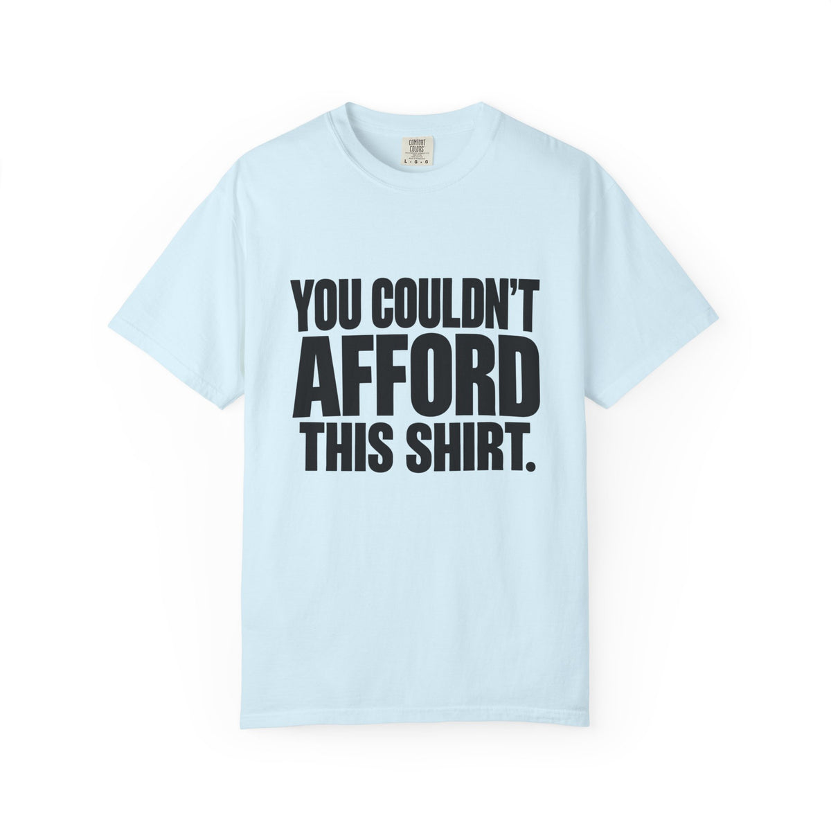 T-Shirt — "You Couldn't Afford This Shirt." Bold Graphic Tee