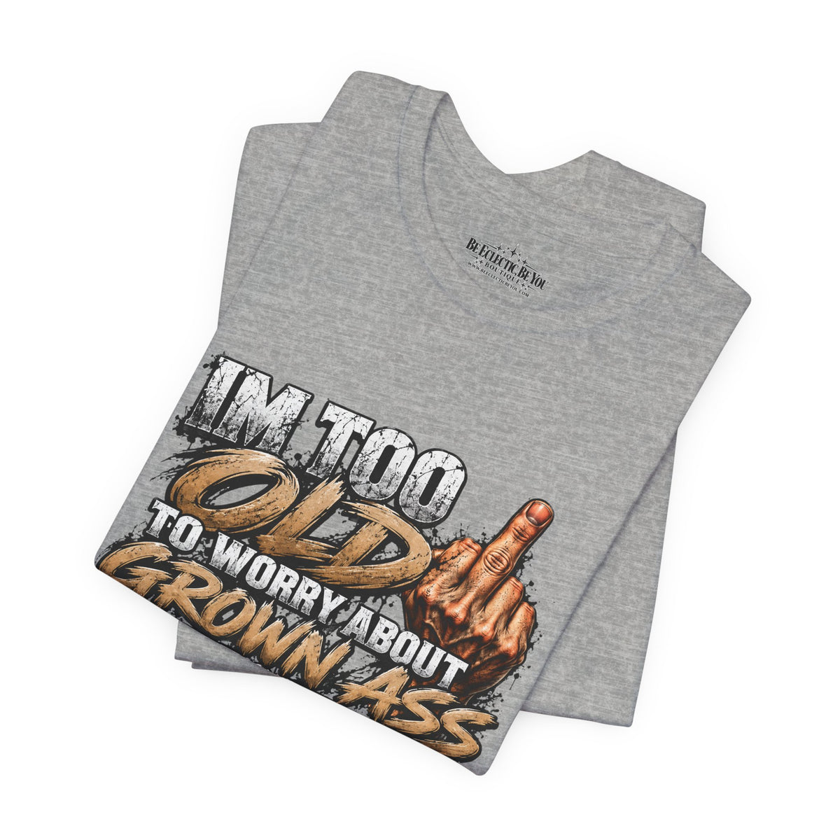 I'm Too Old to Worry About Growin' Asses People Keep Selling T-Shirt