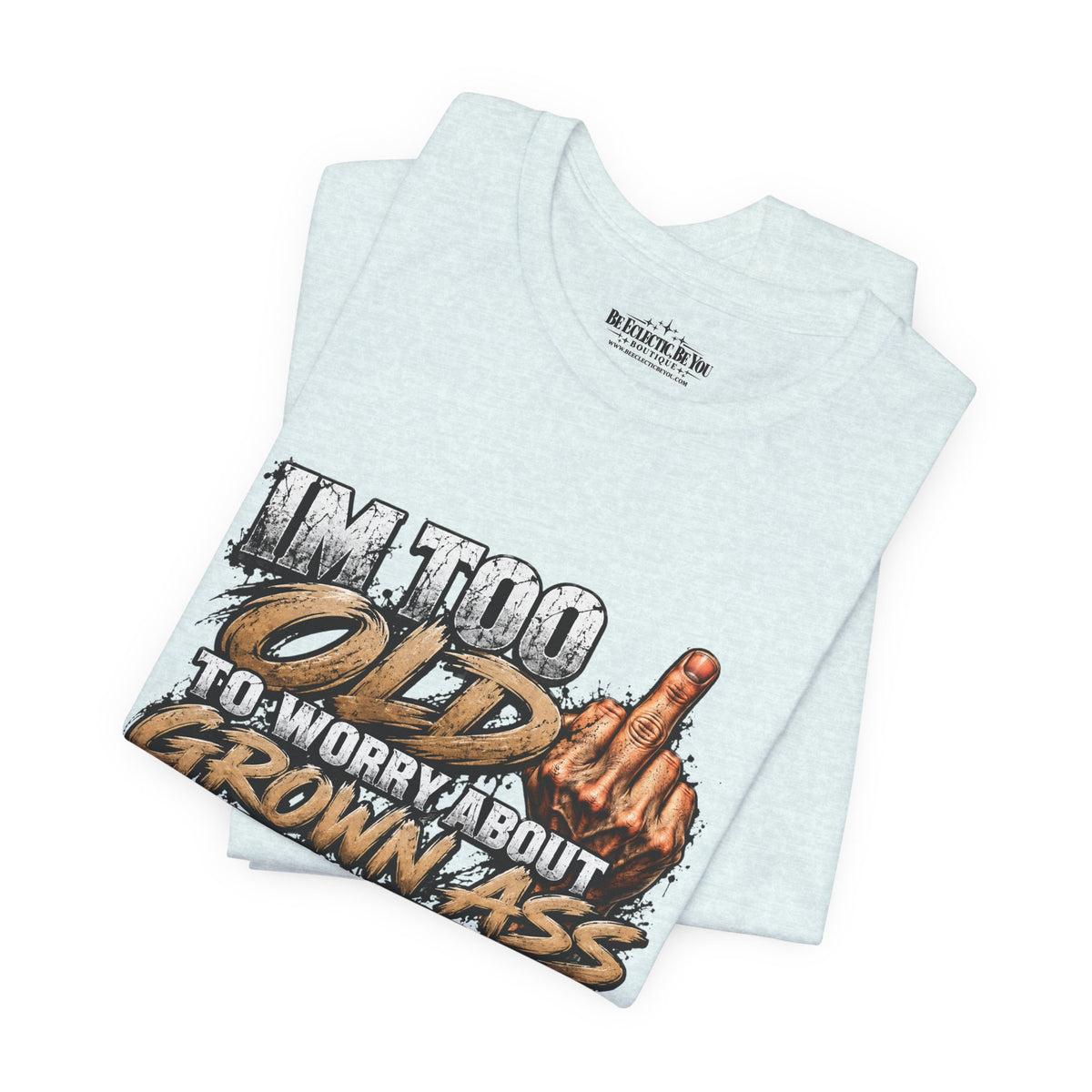 I'm Too Old to Worry About Growin' Asses People Keep Selling T-Shirt