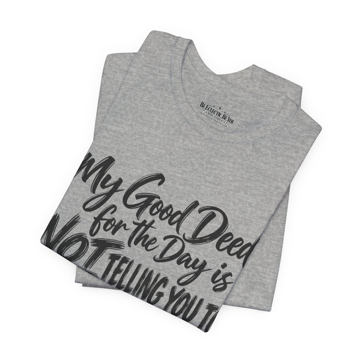 My Good Deed Is Not Telling You to Shut the Fuck Up T-Shirt