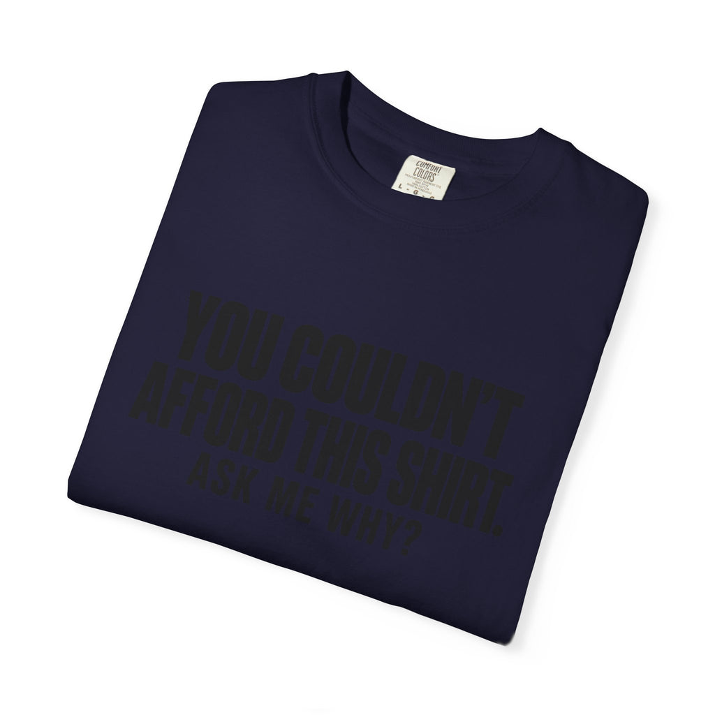 You Couldn't Afford This Shirt T-Shirt — Funny Statement Tee ("Ask Me Why?")