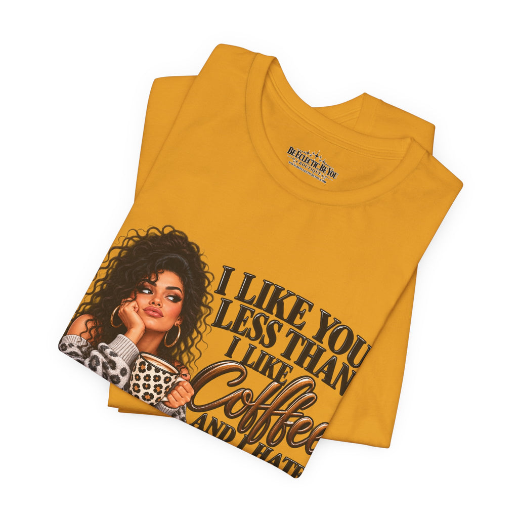 I Like You Less Than Coffee T-Shirt