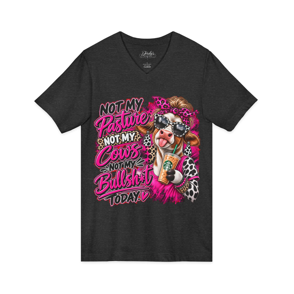 Not My Pasture Not My Cows Not My Bullshit Today V-Neck Tee