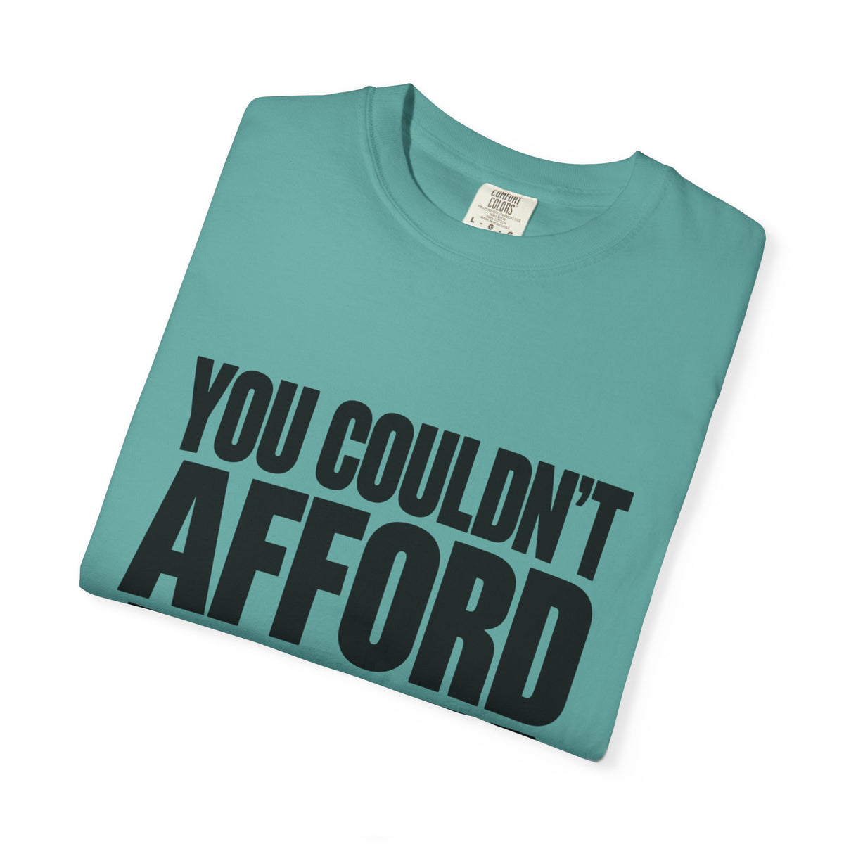 T-Shirt — "You Couldn't Afford This Shirt." Bold Graphic Tee